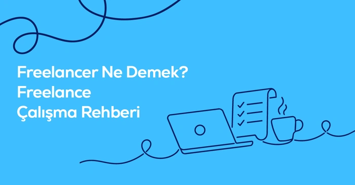Freelancer Ne Demek? Freelance Çalışma Rehberi